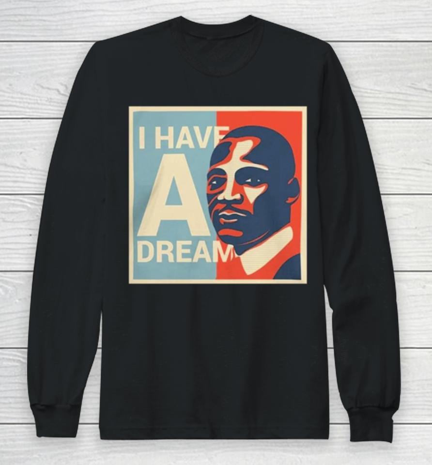Martin Luther King Jr. Day I Have A Dream Long Sleeve T-Shirt