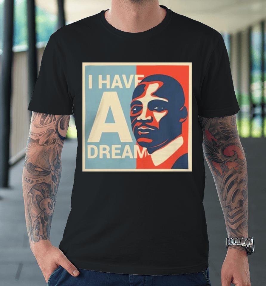 Martin Luther King Jr. Day I Have A Dream Premium T-Shirt