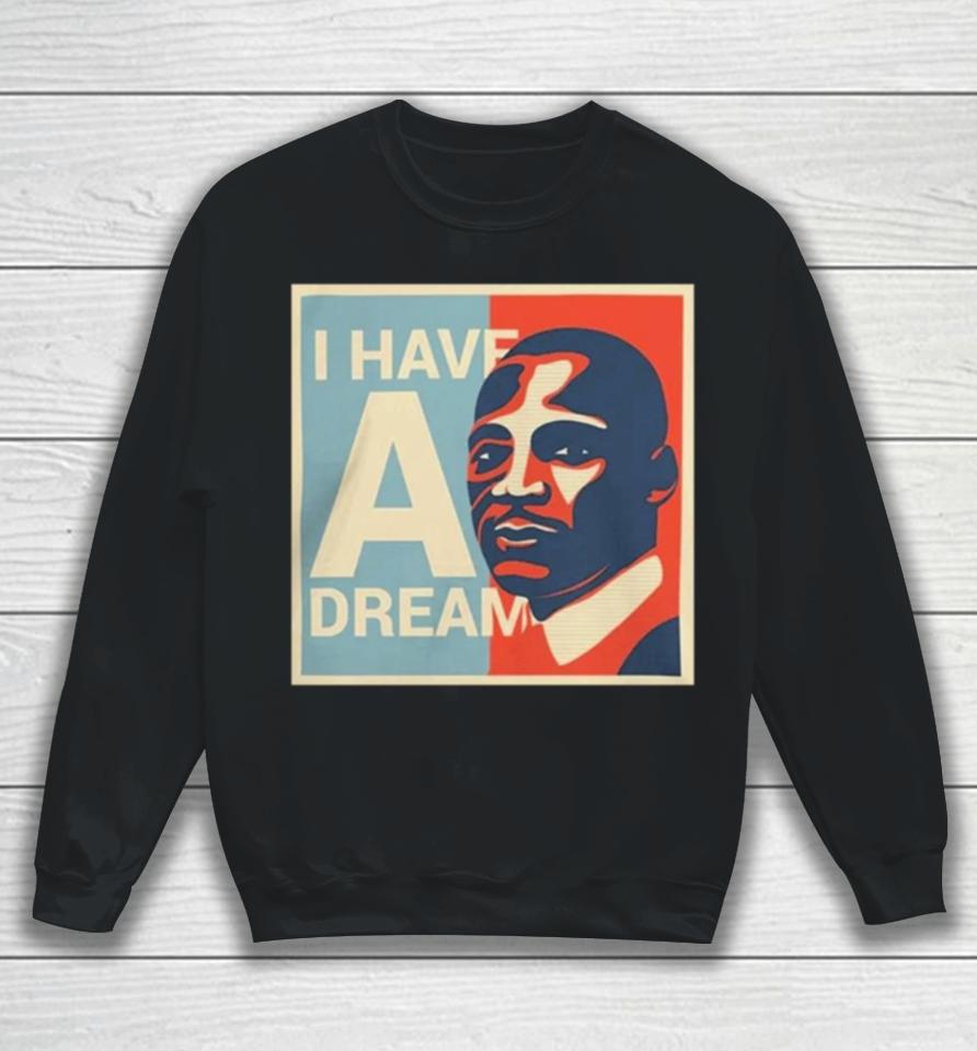 Martin Luther King Jr. Day I Have A Dream Sweatshirt