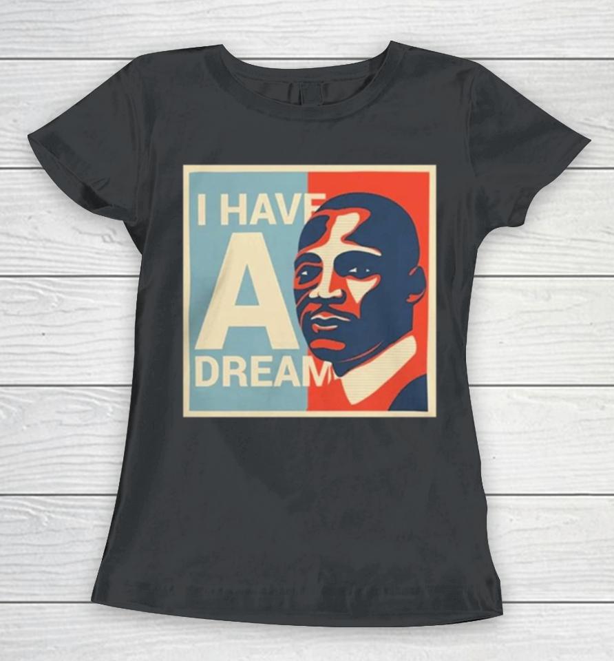 Martin Luther King Jr. Day I Have A Dream Women T-Shirt