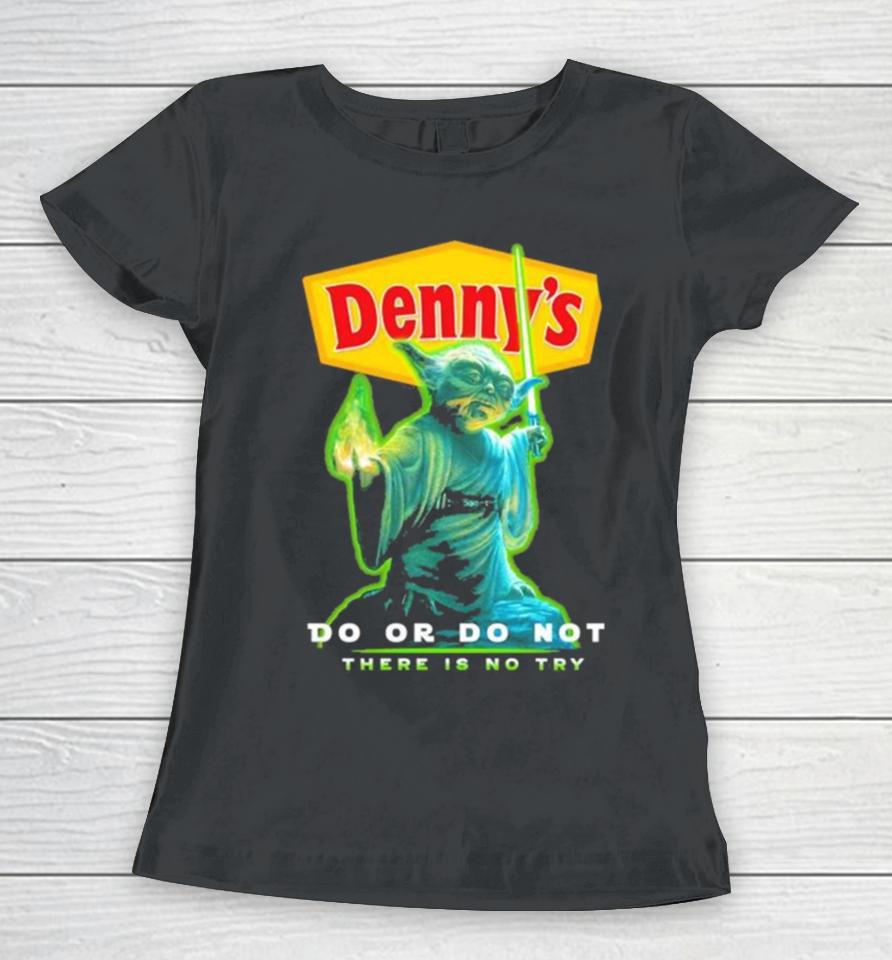 Master Yoda Denny’s Do Or Do Not There Is No Try Women T-Shirt