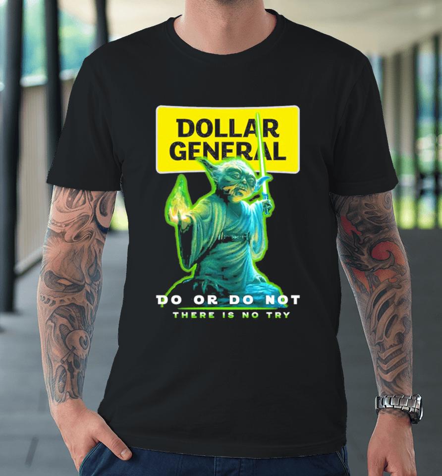 Master Yoda Dollar General Do Or Do Not There Is No Try Premium T-Shirt