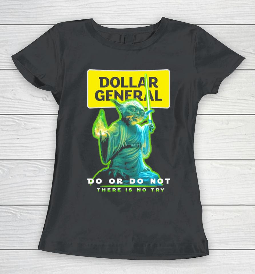 Master Yoda Dollar General Do Or Do Not There Is No Try Women T-Shirt