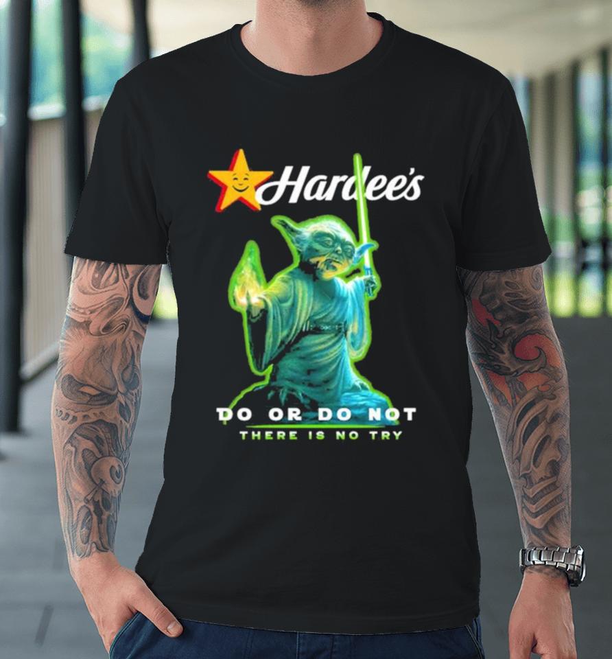 Master Yoda Hardee’s Do Or Do Not There Is No Try Premium T-Shirt