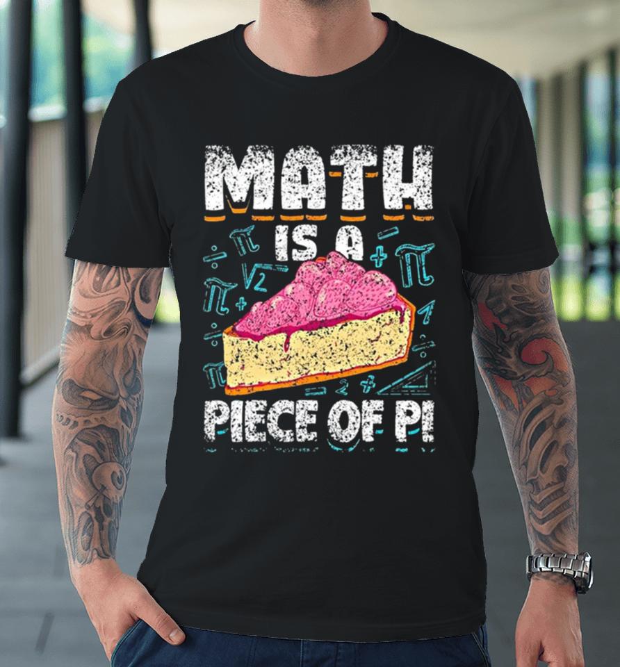 Math Is A Piece Of Pi Teacher Mathematics 3 14 Pi Day Premium T-Shirt