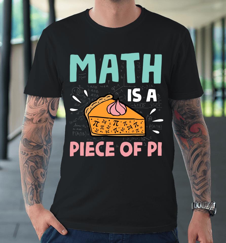 Math Is A Piece Of Pie Pi Day Premium T-Shirt