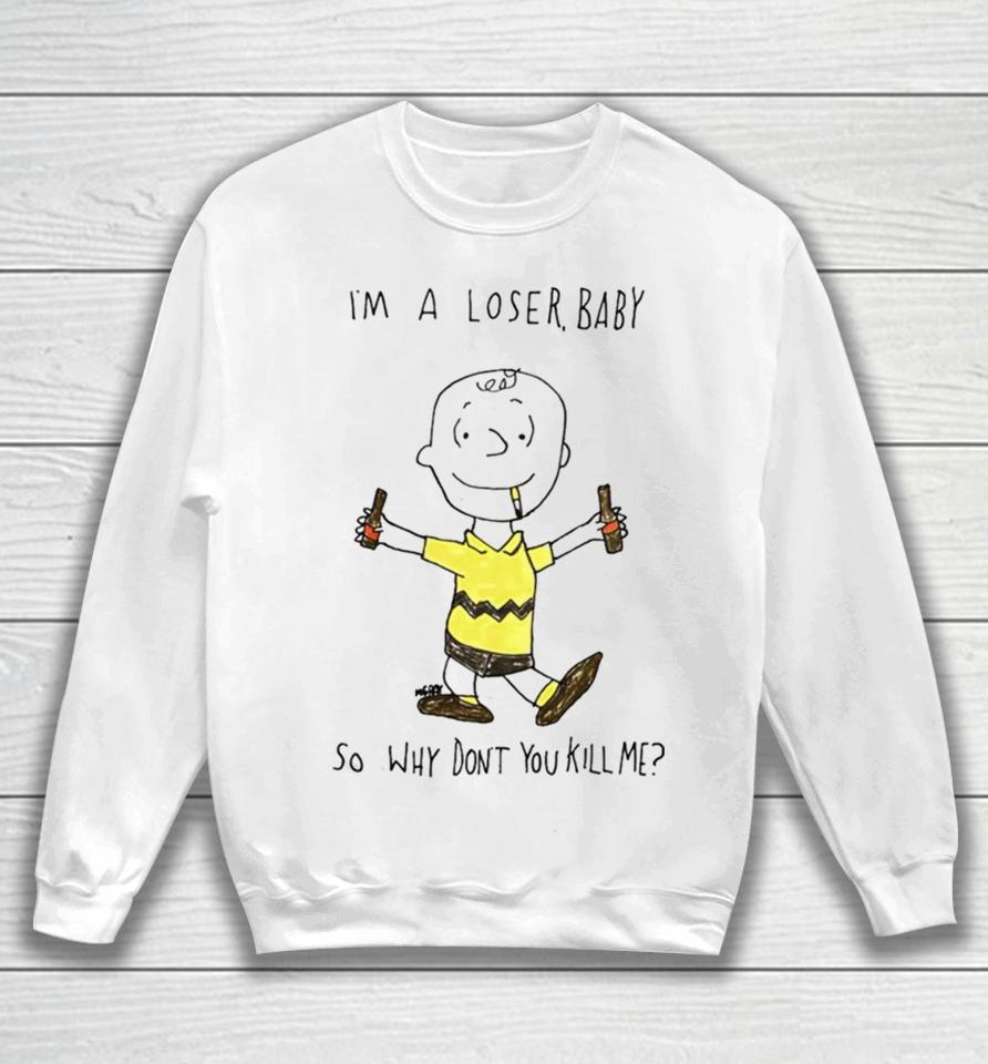 Matt Gray Im A Loser Baby So Why Dont You Kill Me Sweatshirt