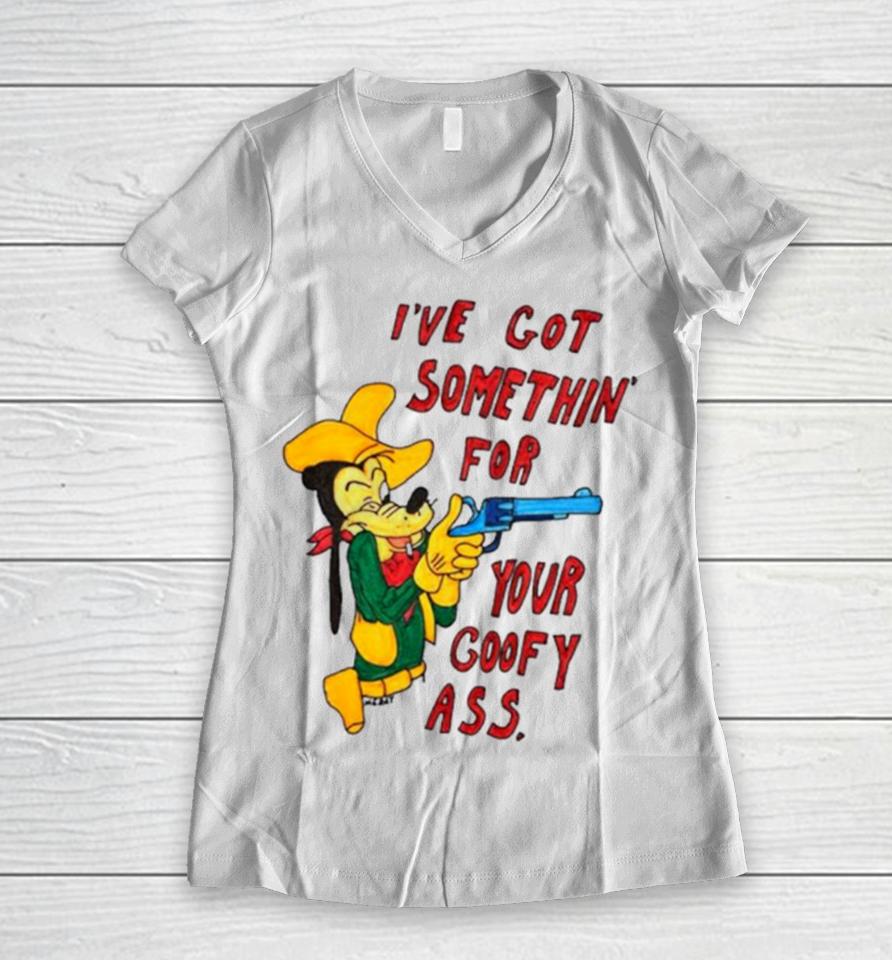 Matt Gray I’ve Got Somethin’ For Your Goofy Ass Women V-Neck T-Shirt