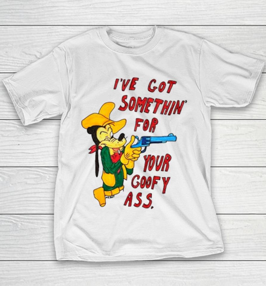 Matt Gray I’ve Got Somethin’ For Your Goofy Ass Youth T-Shirt