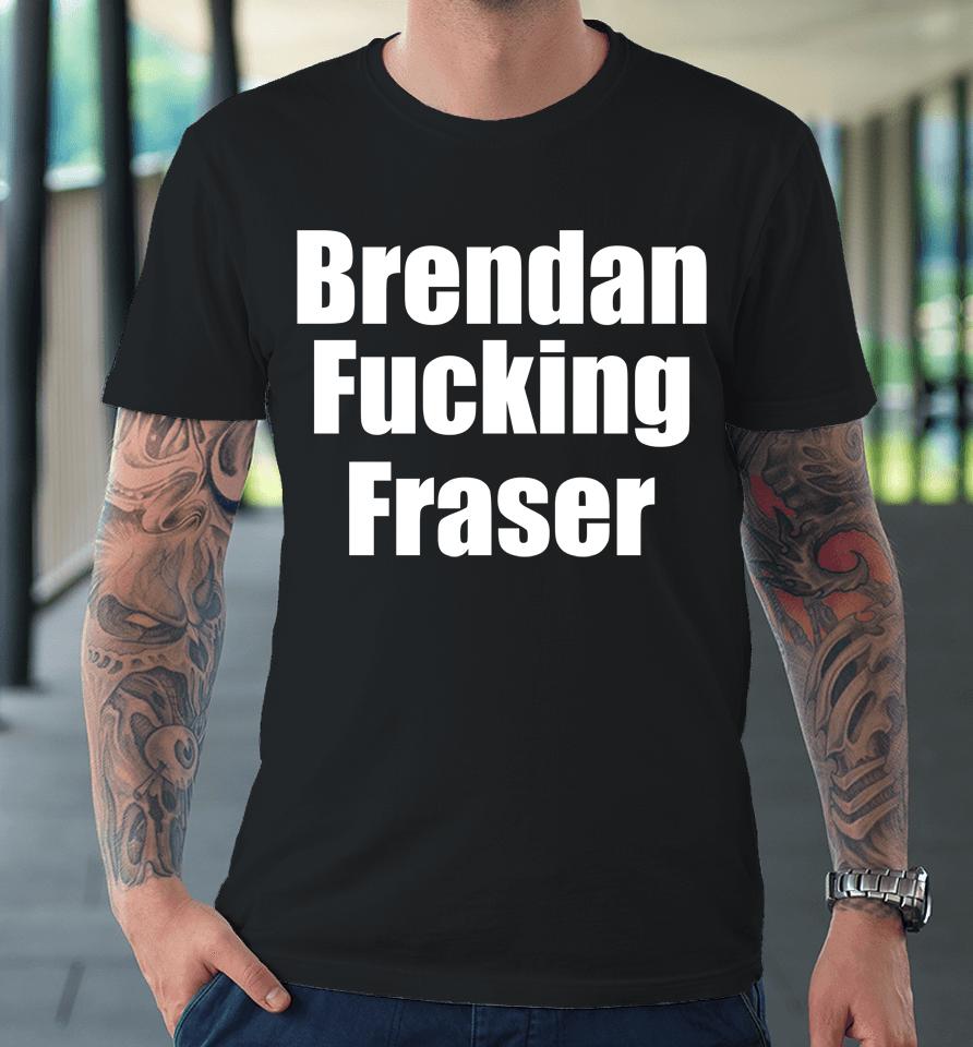Matt Rife Brendan Fucking Fraser Premium T-Shirt