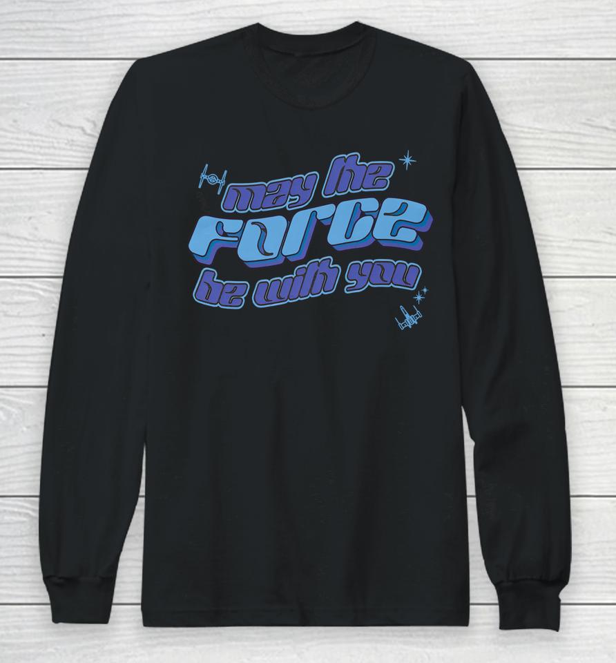 May The Force Be With You Long Sleeve T-Shirt