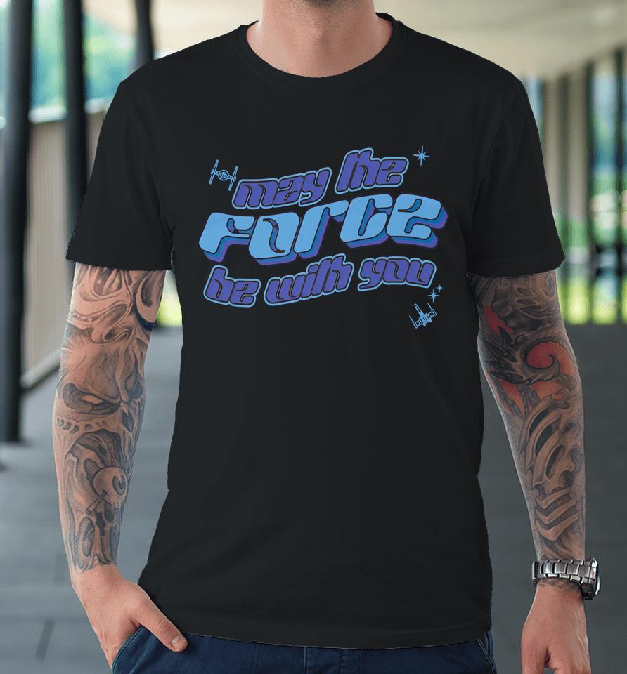 May The Force Be With You Premium T-Shirt