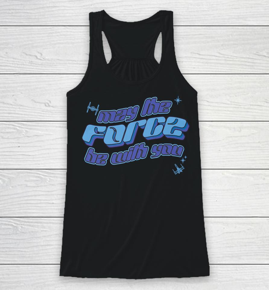 May The Force Be With You Racerback Tank