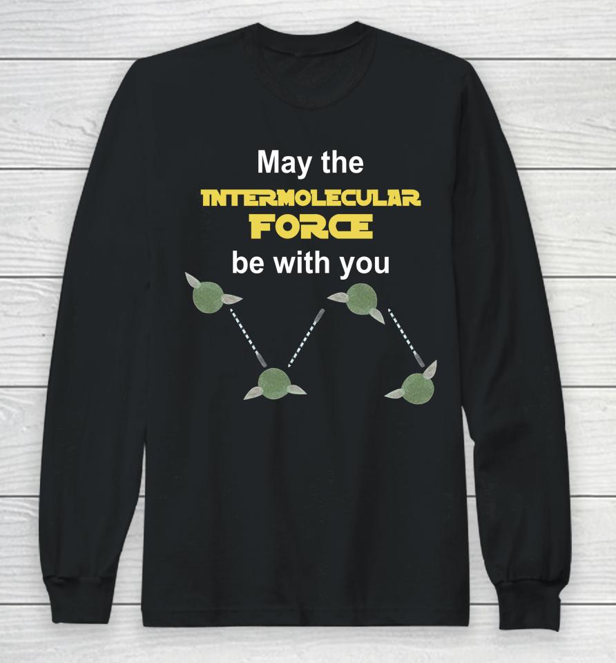 May The Intermolecular Force Be With You Long Sleeve T-Shirt