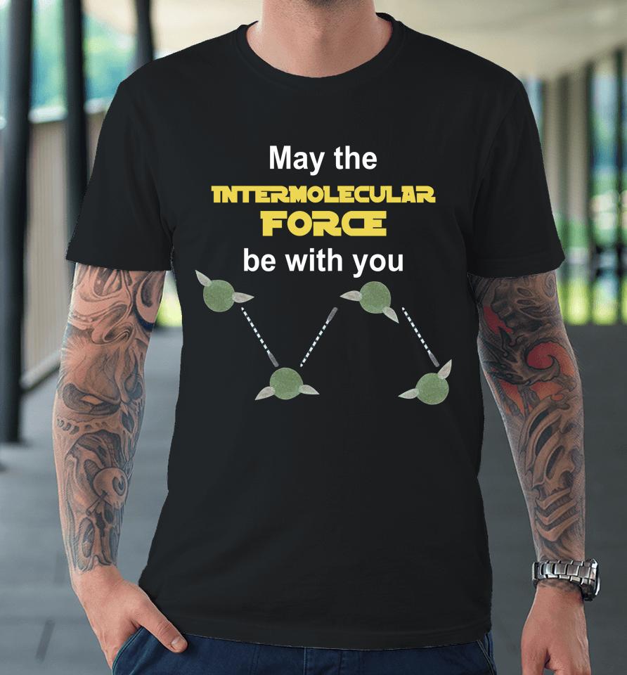 May The Intermolecular Force Be With You Premium T-Shirt