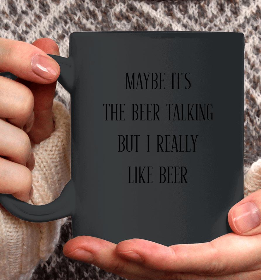Maybe It's The Beer Talking But I Really Like Beer Coffee Mug