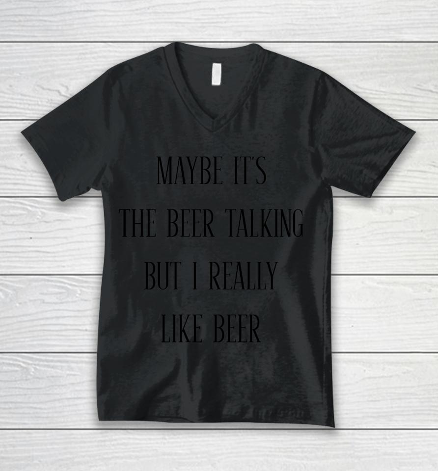 Maybe It's The Beer Talking But I Really Like Beer Unisex V-Neck T-Shirt