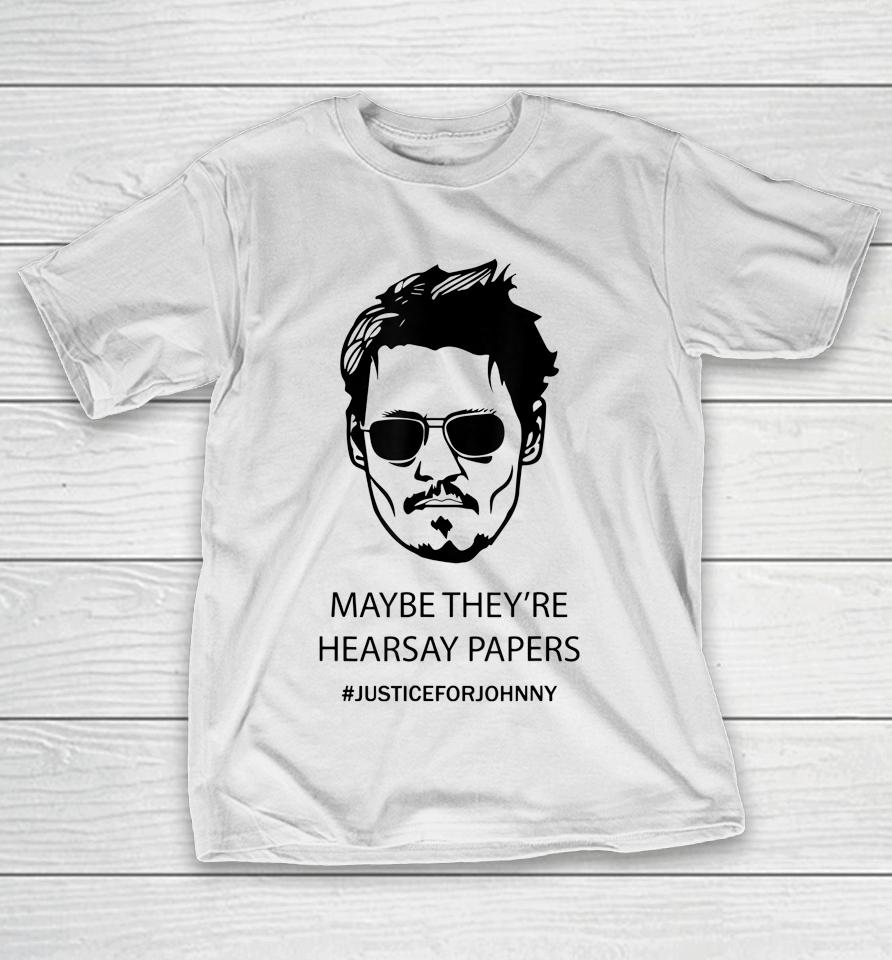 Maybe They're Hearsay Papers Justice For Johnny Depp T-Shirt