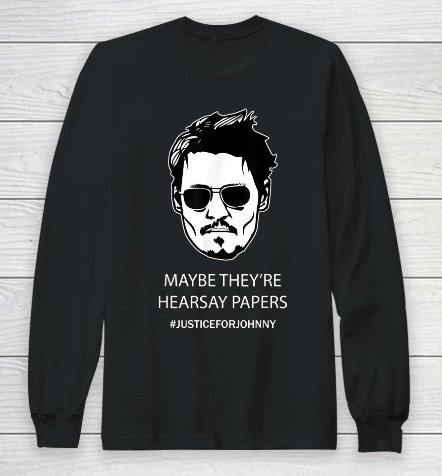 Maybe They're Hearsay Papers Justice For Johnny Depp Long Sleeve T-Shirt