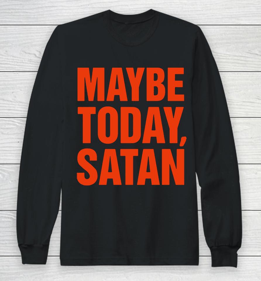 Maybe Today Satan Parody Long Sleeve T-Shirt