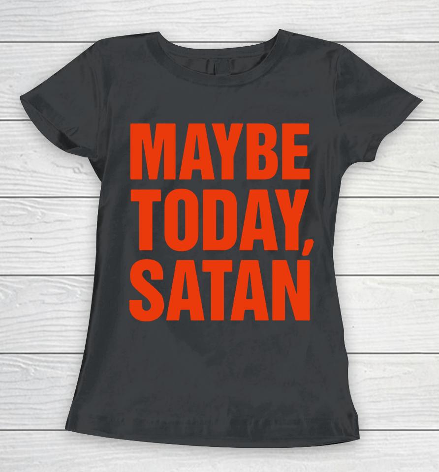 Maybe Today Satan Parody Women T-Shirt