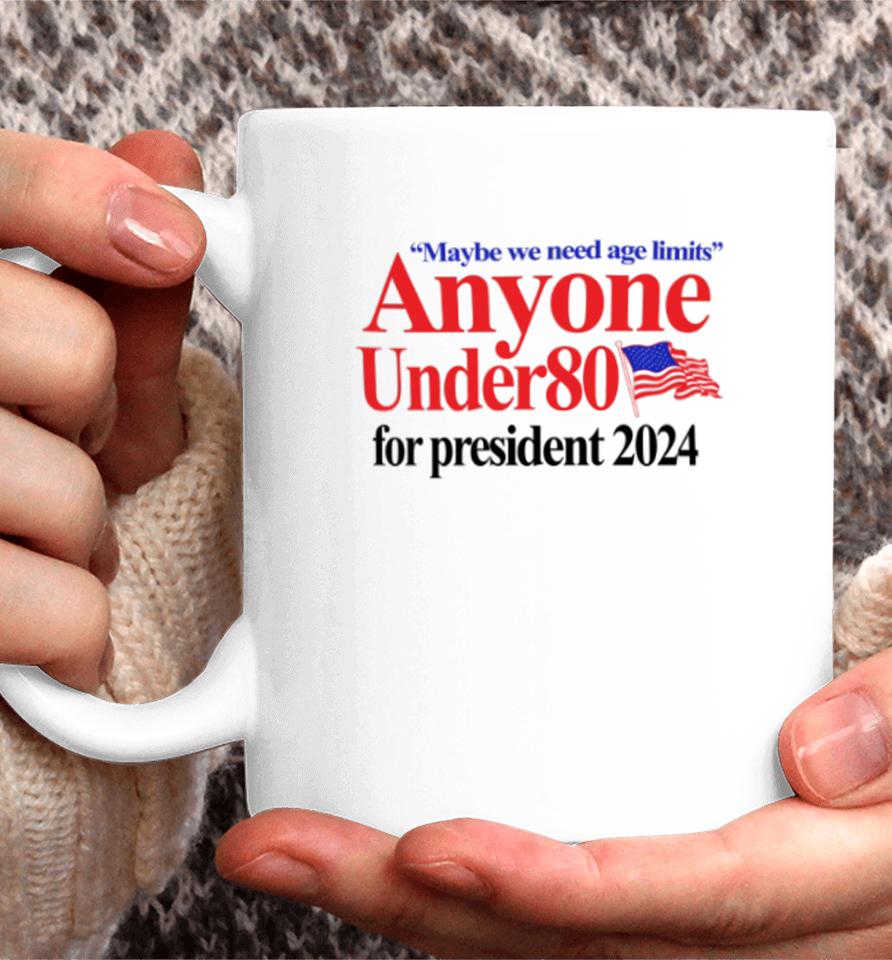 Maybe We Need Age Limits Anyone Under 80 For President 2024 Coffee Mug