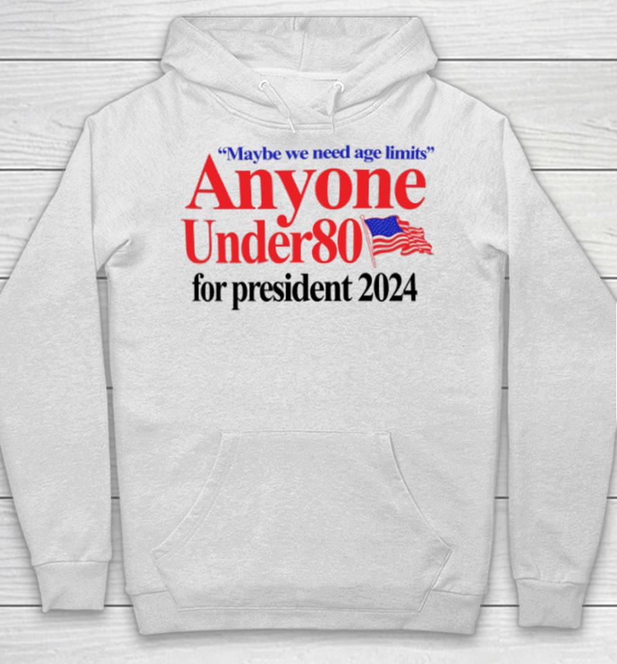 Maybe We Need Age Limits Anyone Under 80 For President 2024 Hoodie