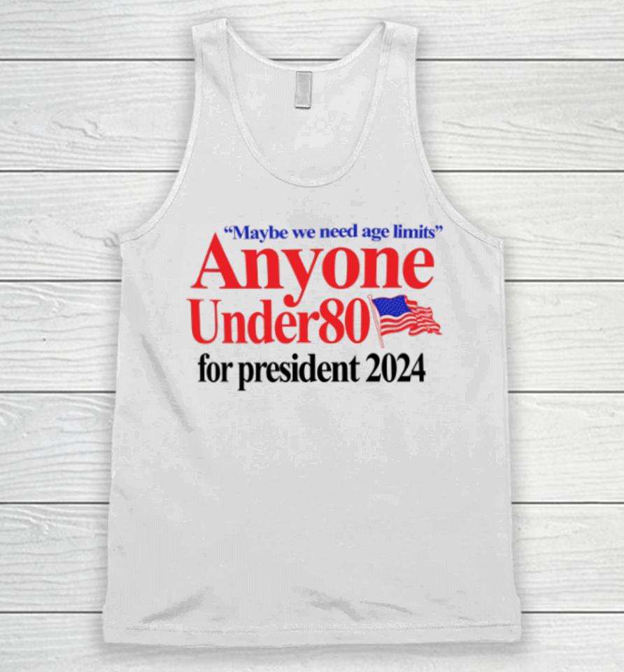 Maybe We Need Age Limits Anyone Under 80 For President 2024 Unisex Tank Top