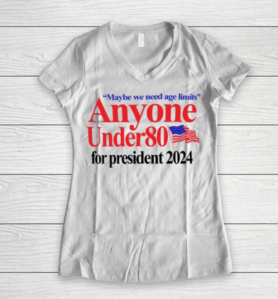 Maybe We Need Age Limits Anyone Under 80 For President 2024 Women V-Neck T-Shirt