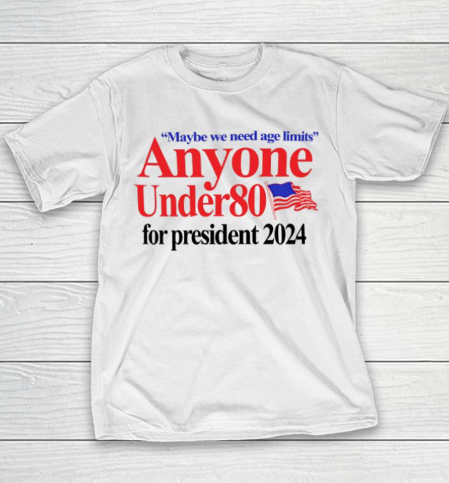 Maybe We Need Age Limits Anyone Under 80 For President 2024 Youth T-Shirt