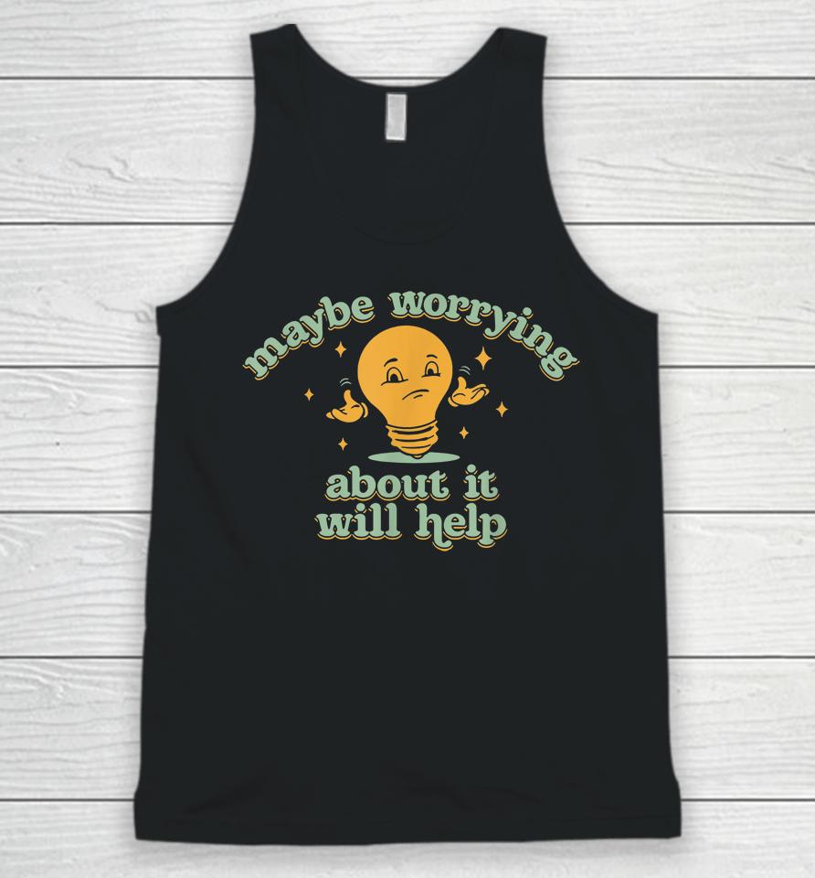 Maybe Worrying About It Will Help Unisex Tank Top