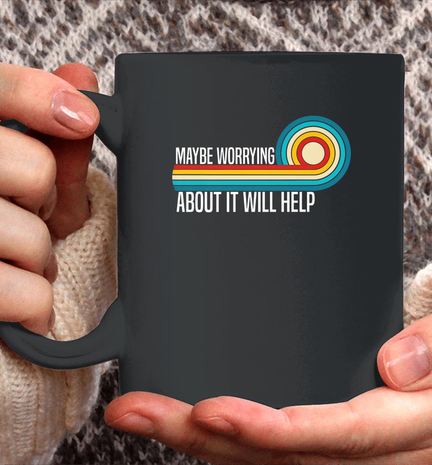 Maybe Worrying About It Will Help Coffee Mug