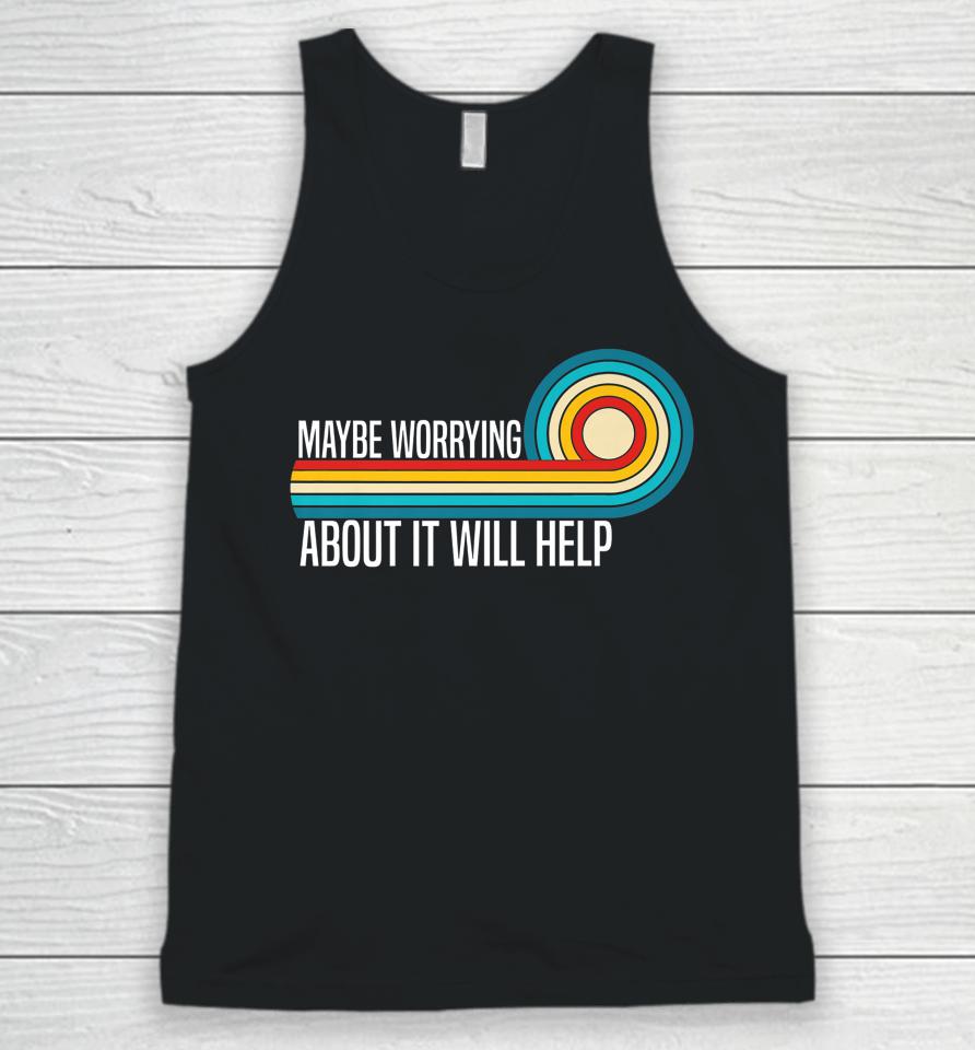 Maybe Worrying About It Will Help Unisex Tank Top