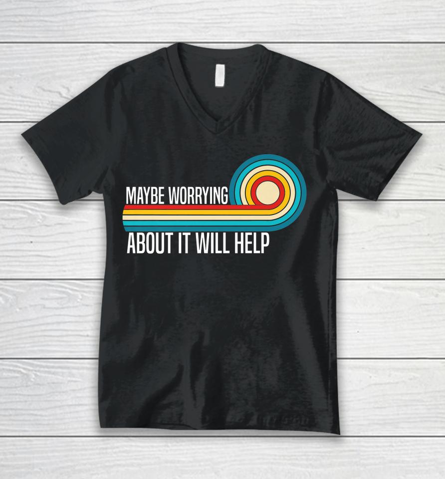 Maybe Worrying About It Will Help Unisex V-Neck T-Shirt