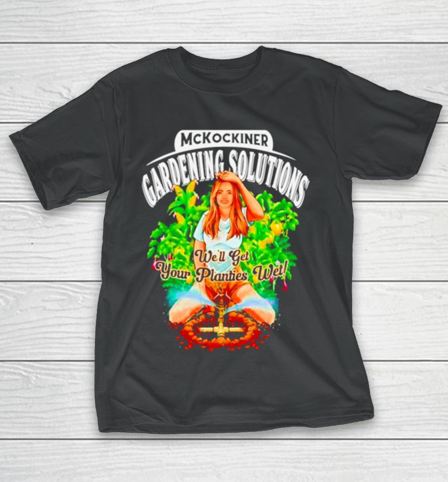 Mckockiner Gardening Solutions We’ll Get Your Planties Wet T-Shirt