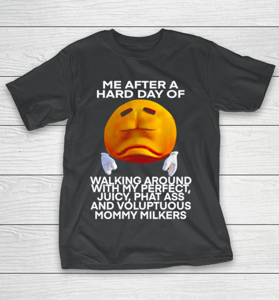 Me After A Hard Day Of Walking Around With My Perfect Juicy Phat Ass And Voluptuous Mommy Milkers T-Shirt