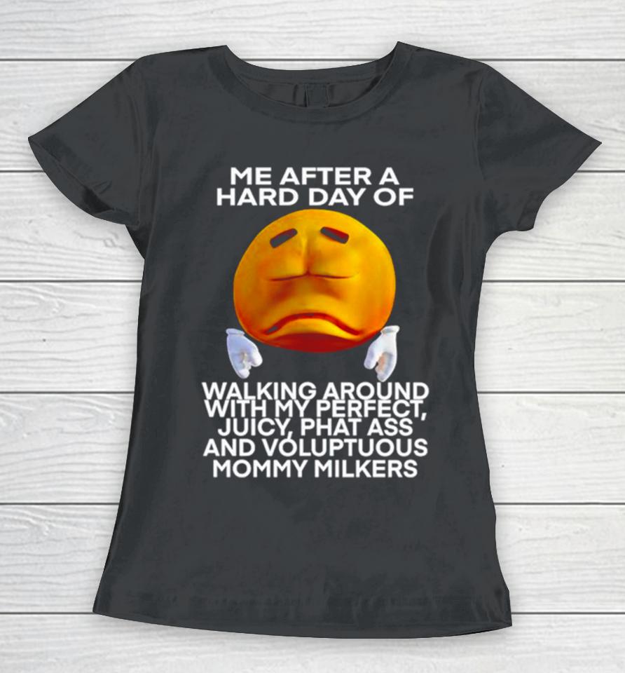 Me After A Hard Day Of Walking Around With My Perfect Juicy Phat Ass And Voluptuous Mommy Milkers Women T-Shirt
