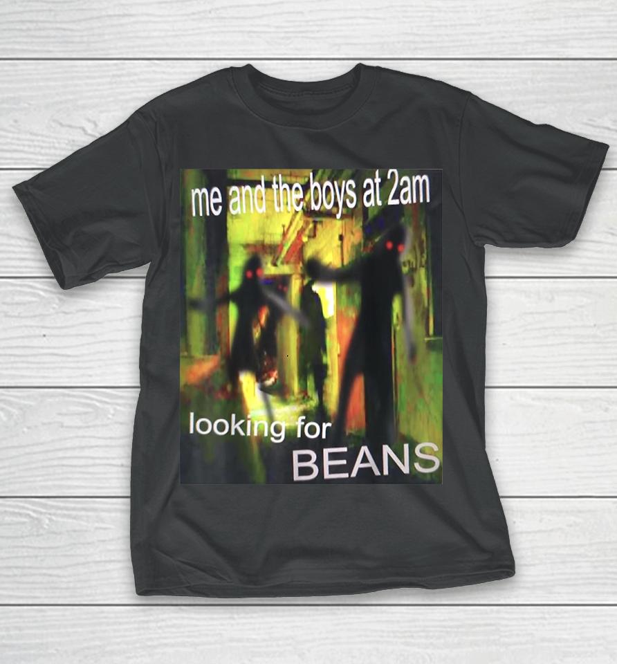 Me And The Boys At 2Am Looking For Beans Funny Dank Meme T-Shirt