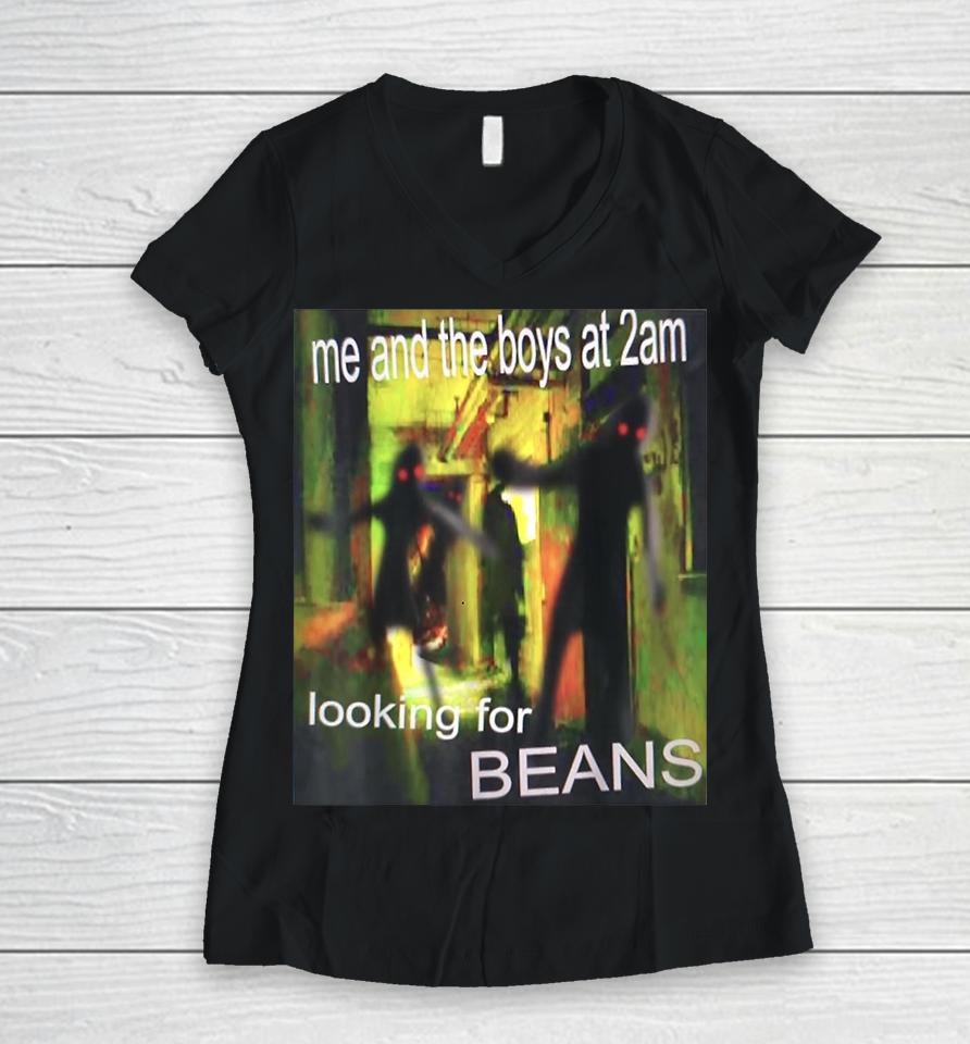 Me And The Boys At 2Am Looking For Beans Funny Dank Meme Women V-Neck T-Shirt