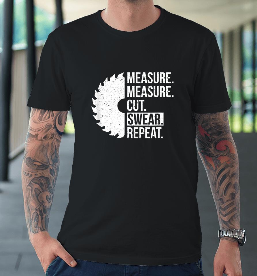 Measure Measure Cut Swear Repeat Premium T-Shirt