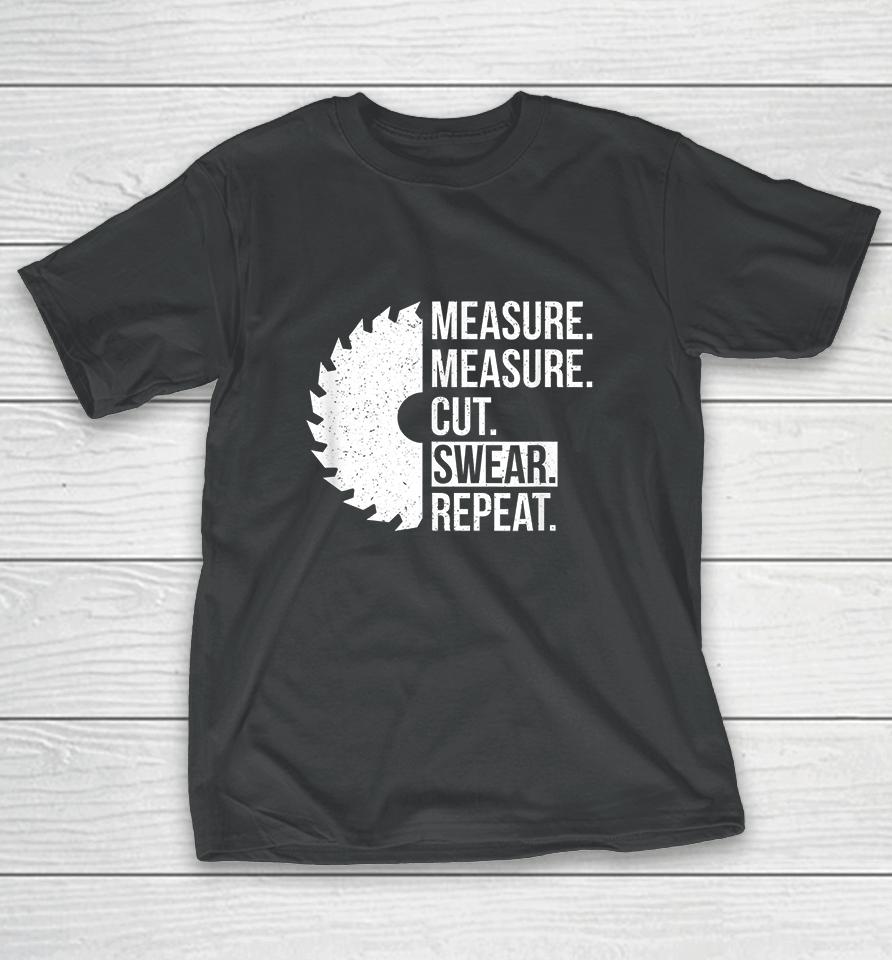 Measure Measure Cut Swear Repeat T-Shirt