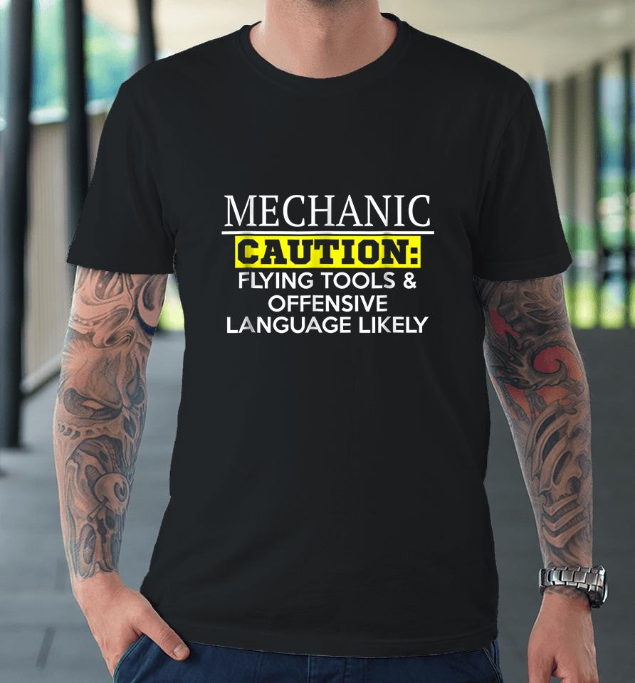 Mechanic Caution Flying Tools &Amp; Offensive Language Likely Premium T-Shirt