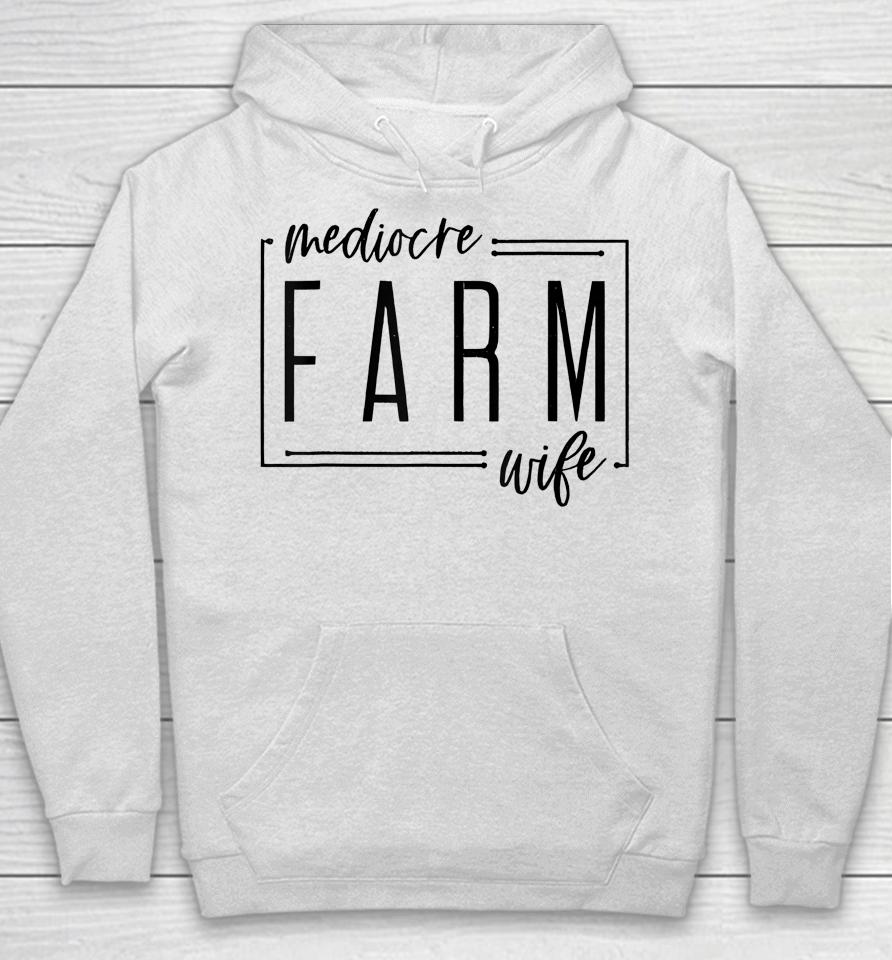 Mediocre Farm Wife Hoodie