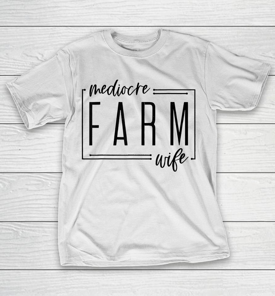 Mediocre Farm Wife T-Shirt