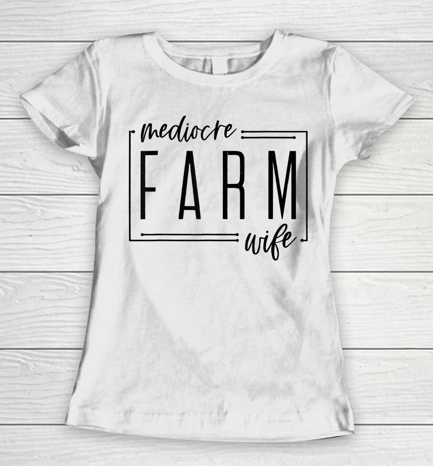 Mediocre Farm Wife Women T-Shirt