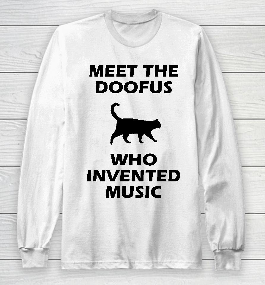 Meet The Doofus Who Invented Music Long Sleeve T-Shirt