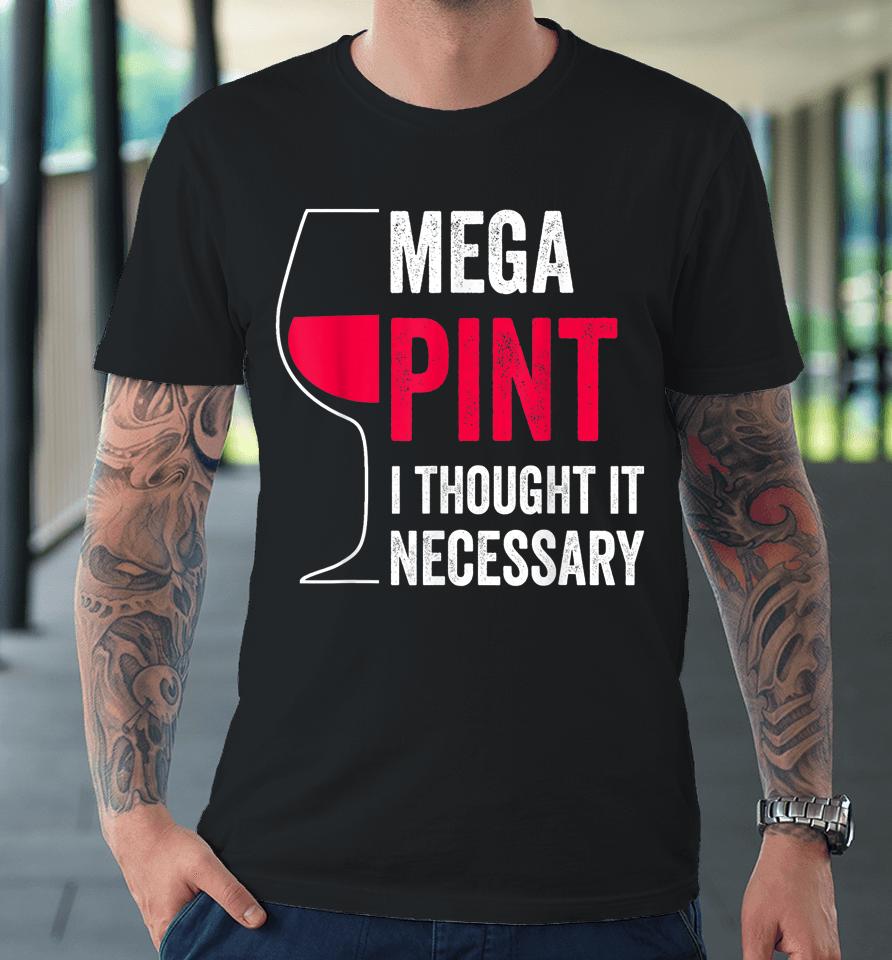 Mega Pint I Thought It Necessary Wine Glass Funny Premium T-Shirt