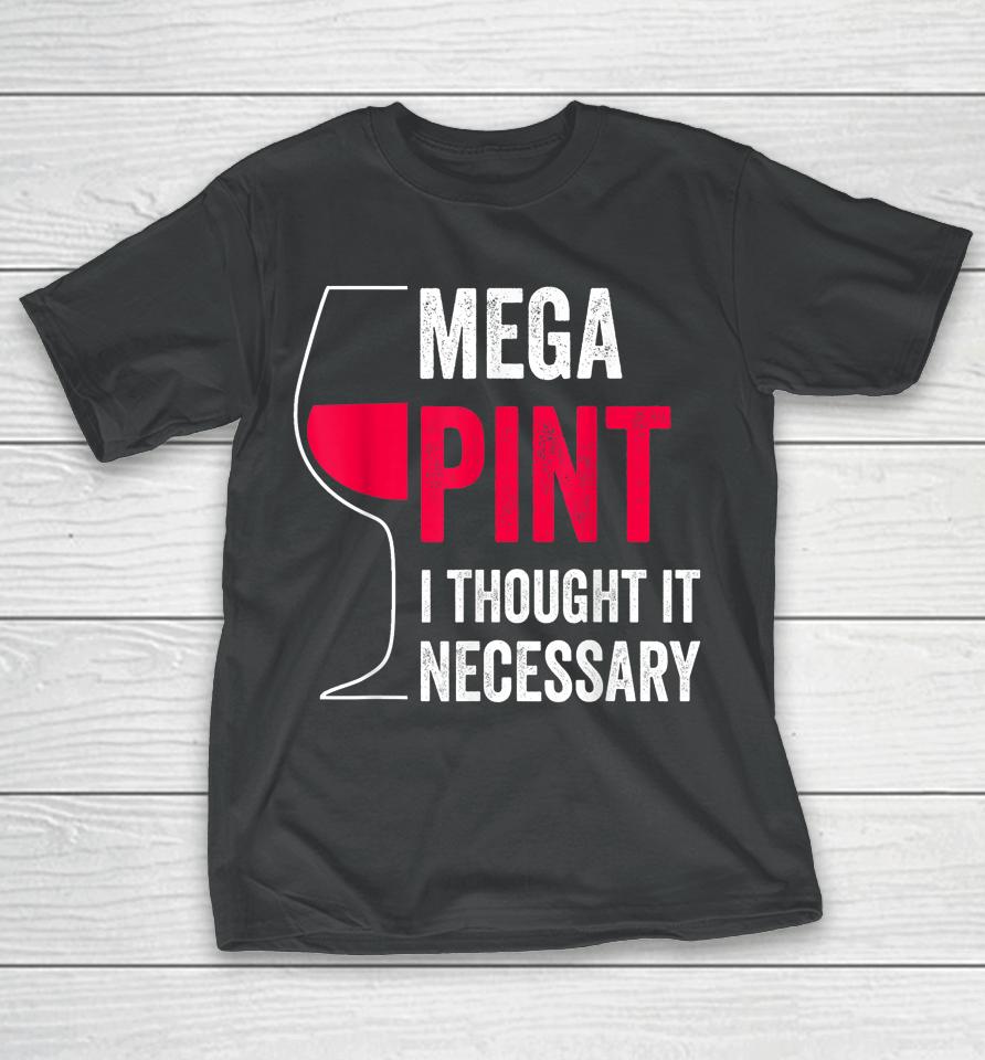 Mega Pint I Thought It Necessary Wine Glass Funny T-Shirt