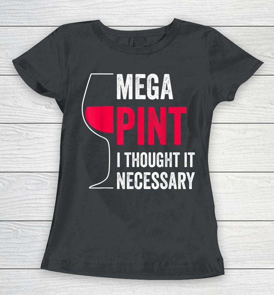Mega Pint I Thought It Necessary Wine Glass Funny Women T-Shirt