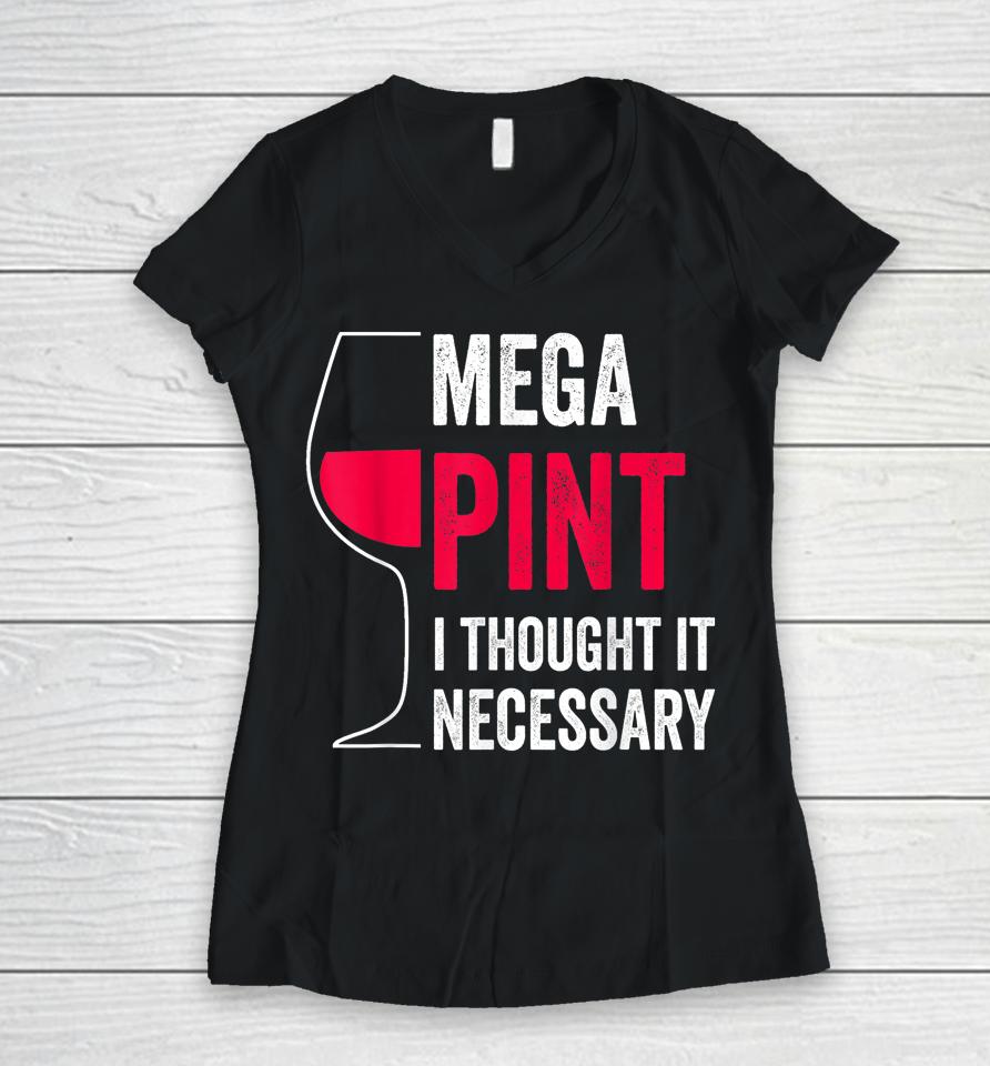 Mega Pint I Thought It Necessary Wine Glass Funny Women V-Neck T-Shirt